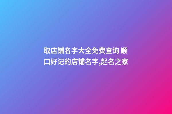 取店铺名字大全免费查询 顺口好记的店铺名字,起名之家-第1张-店铺起名-玄机派